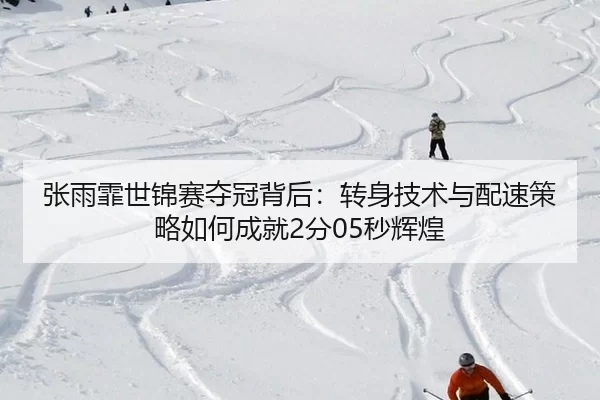 张雨霏世锦赛夺冠背后：转身技术与配速策略如何成就2分05秒辉煌